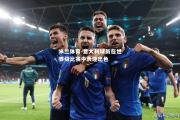 米兰体育-意大利球员在世界级比赛中表现出色