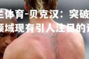 米兰体育-贝克汉：突破足球领域现有引人注目的记录
