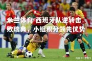 米兰体育-西班牙队逆转击败瑞典，小组积分领先优势