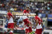 米兰体育-圣埃蒂安客场击败斯特拉斯堡，提升士气