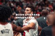 米兰体育-公牛新秀思林加威斯布鲁克比赛功臣