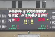 米兰体育-辽宁女排加冕联赛冠军，创造历史纪录继续传承