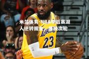 米兰体育-NBA季后赛湖人逆转掘金，晋级次轮