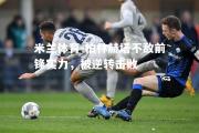 米兰体育-柏林赫塔不敌前锋实力，被逆转击败