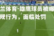 米兰体育-雄鹰球员被曝光违规行为，面临处罚
