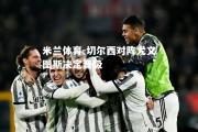 米兰体育-切尔西对阵尤文图斯决定晋级