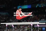 米兰体育-体操双杠比赛夺冠奥秘！瑞典选手夺得金牌