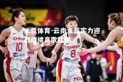 米兰体育-云南女篮实力迎战继续高歌猛进