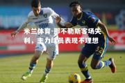 米兰体育-那不勒斯客场失利，主力球员表现不理想