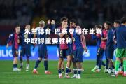 米兰体育-巴塞罗那在比赛中取得重要胜利
