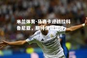 米兰体育-马洛卡迎战拉科鲁尼亚，期待保级奇迹