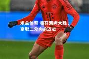 米兰体育-霍芬海姆大胜，豪取三分向前迈进