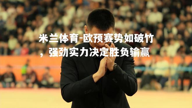 欧预赛势如破竹，强劲实力决定胜负输赢