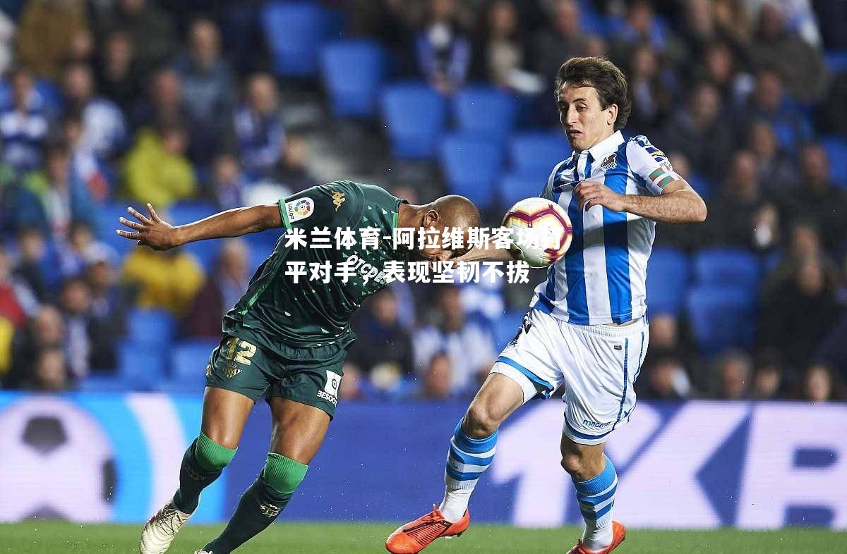 阿拉维斯客场打平对手，表现坚韧不拔