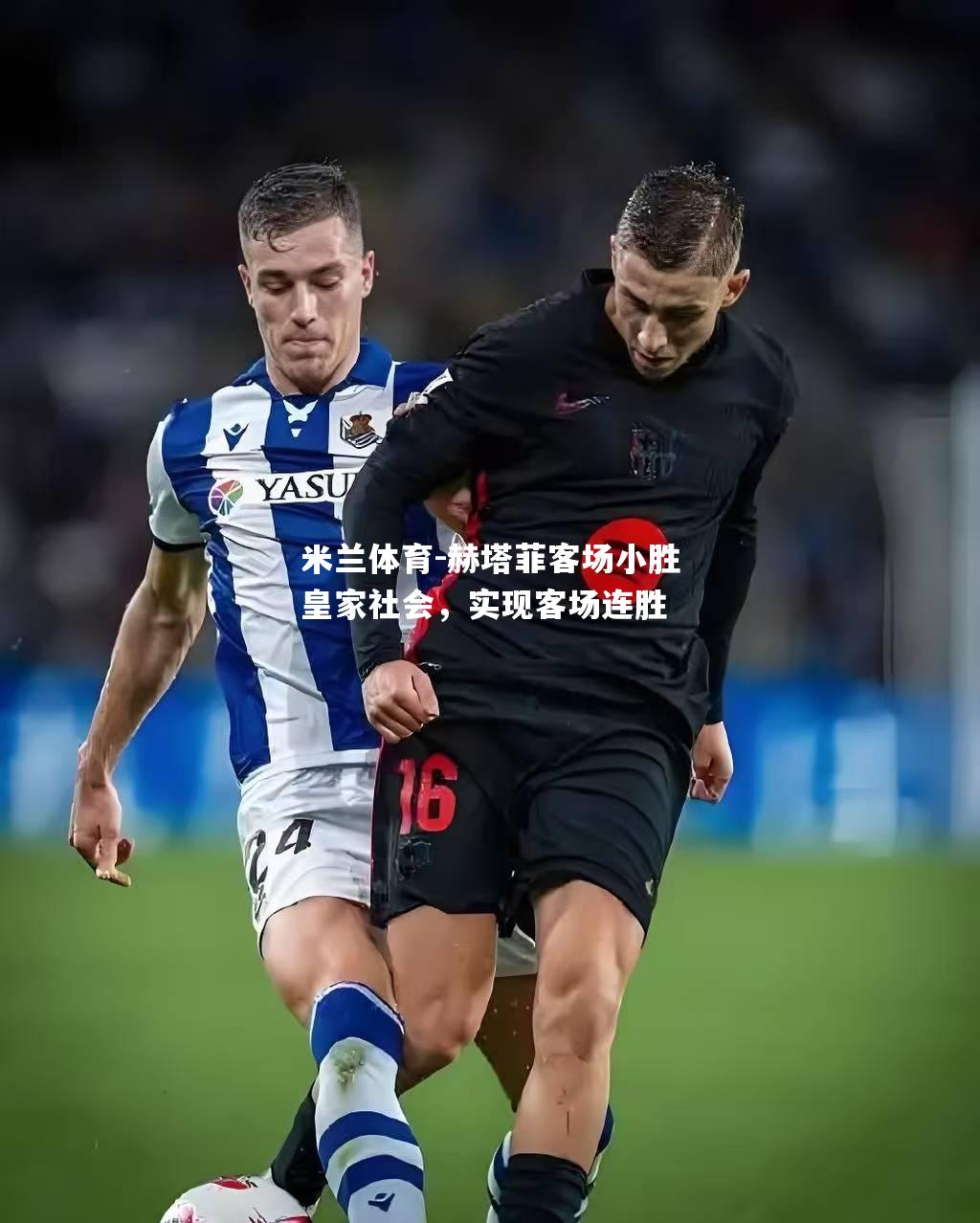 赫塔菲客场小胜皇家社会，实现客场连胜