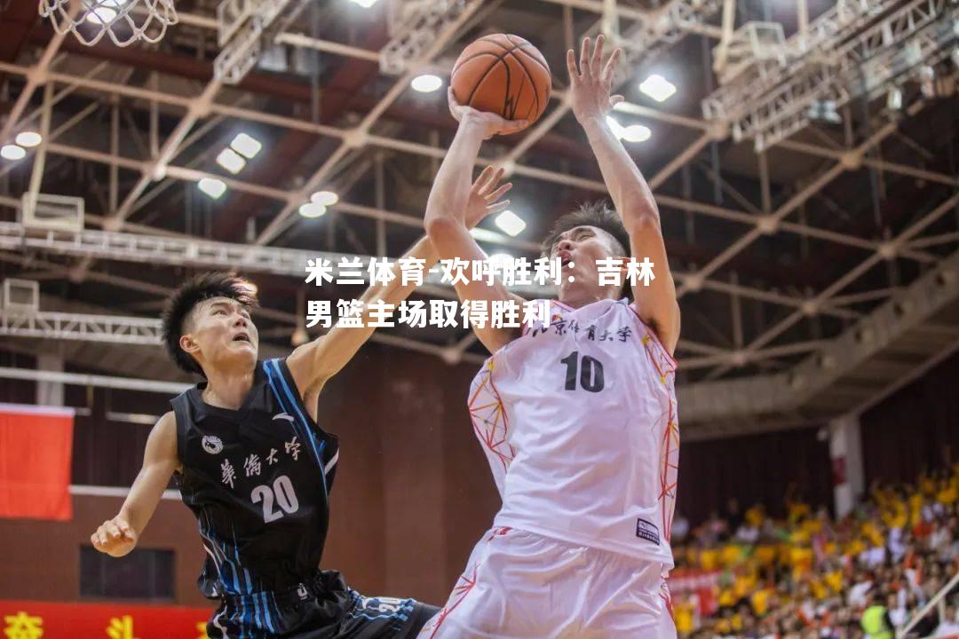 欢呼胜利：吉林男篮主场取得胜利