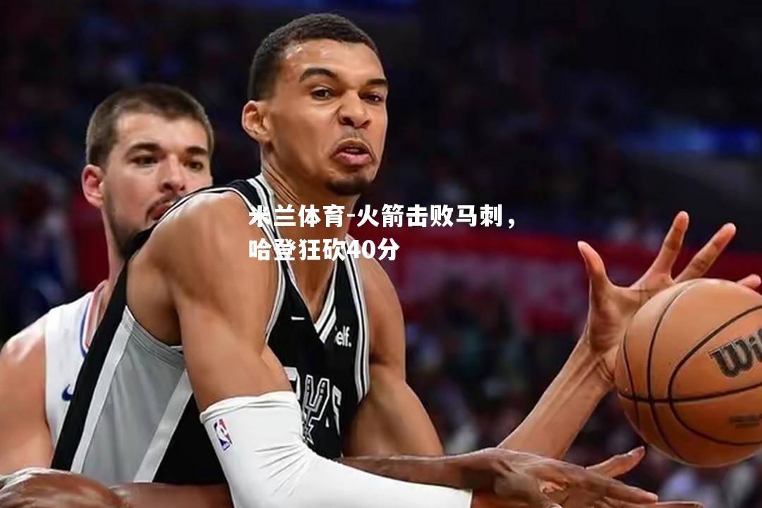 火箭击败马刺，哈登狂砍40分